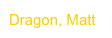 Dragon, Matt